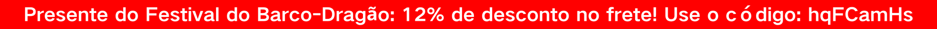 Presente do Festival do Barco-Dragão: 12% de desconto no frete! Use o código: hqFCamHs | Resgate agora
